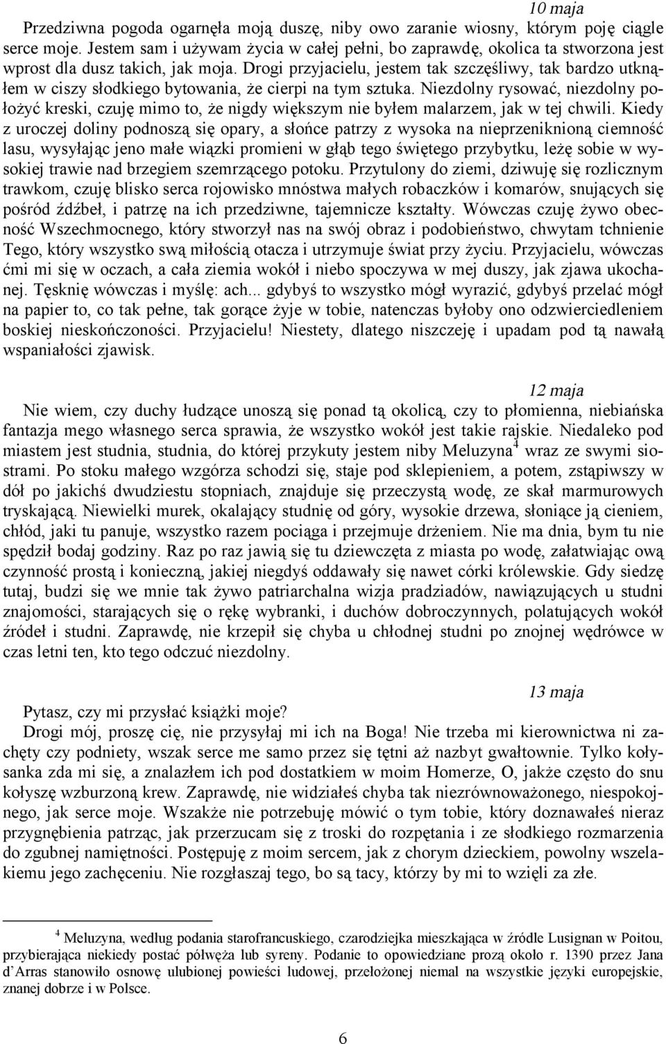 Drogi przyjacielu, jestem tak szczęśliwy, tak bardzo utknąłem w ciszy słodkiego bytowania, że cierpi na tym sztuka.