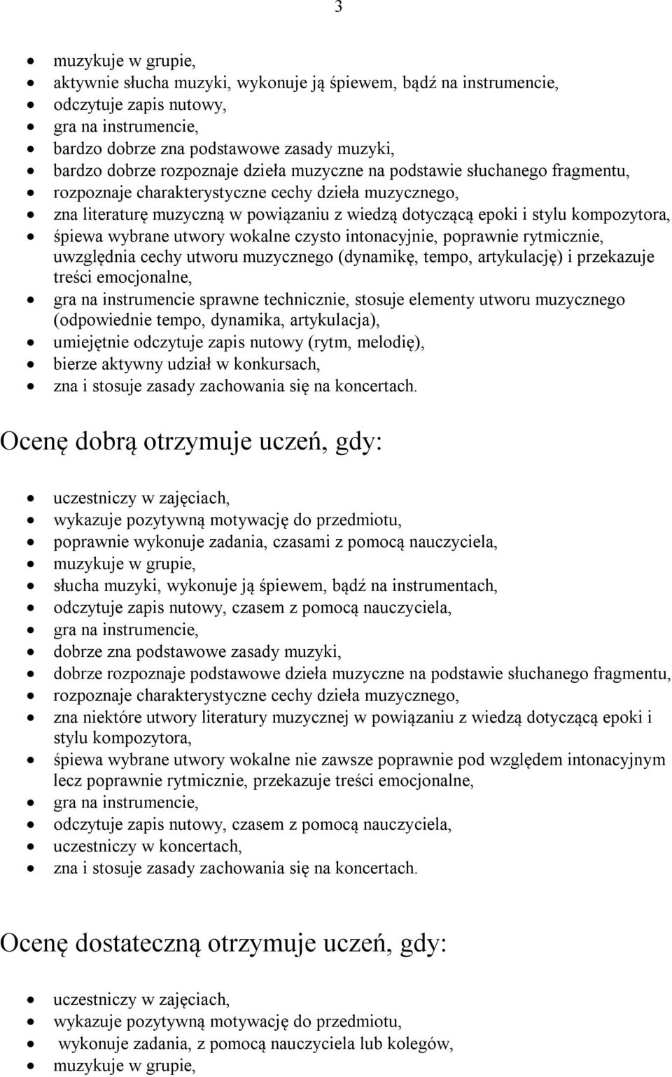 śpiewa wybrane utwory wokalne czysto intonacyjnie, poprawnie rytmicznie, uwzględnia cechy utworu muzycznego (dynamikę, tempo, artykulację) i przekazuje treści emocjonalne, gra na instrumencie sprawne