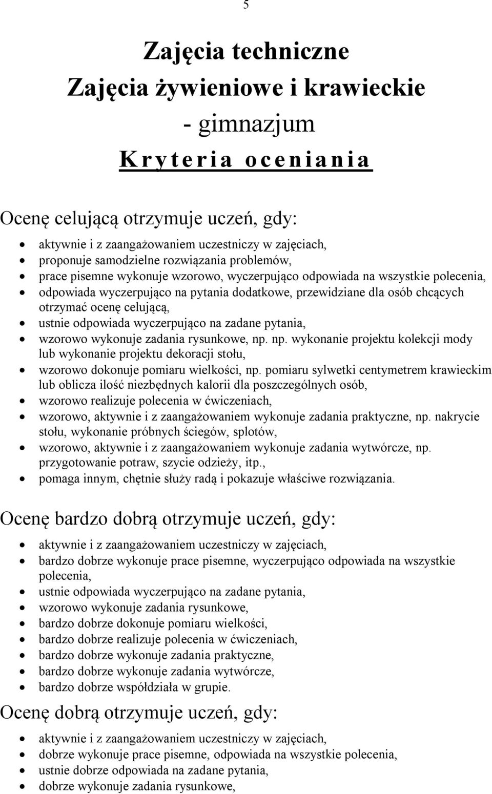 ocenę celującą, ustnie odpowiada wyczerpująco na zadane pytania, wzorowo wykonuje zadania rysunkowe, np.