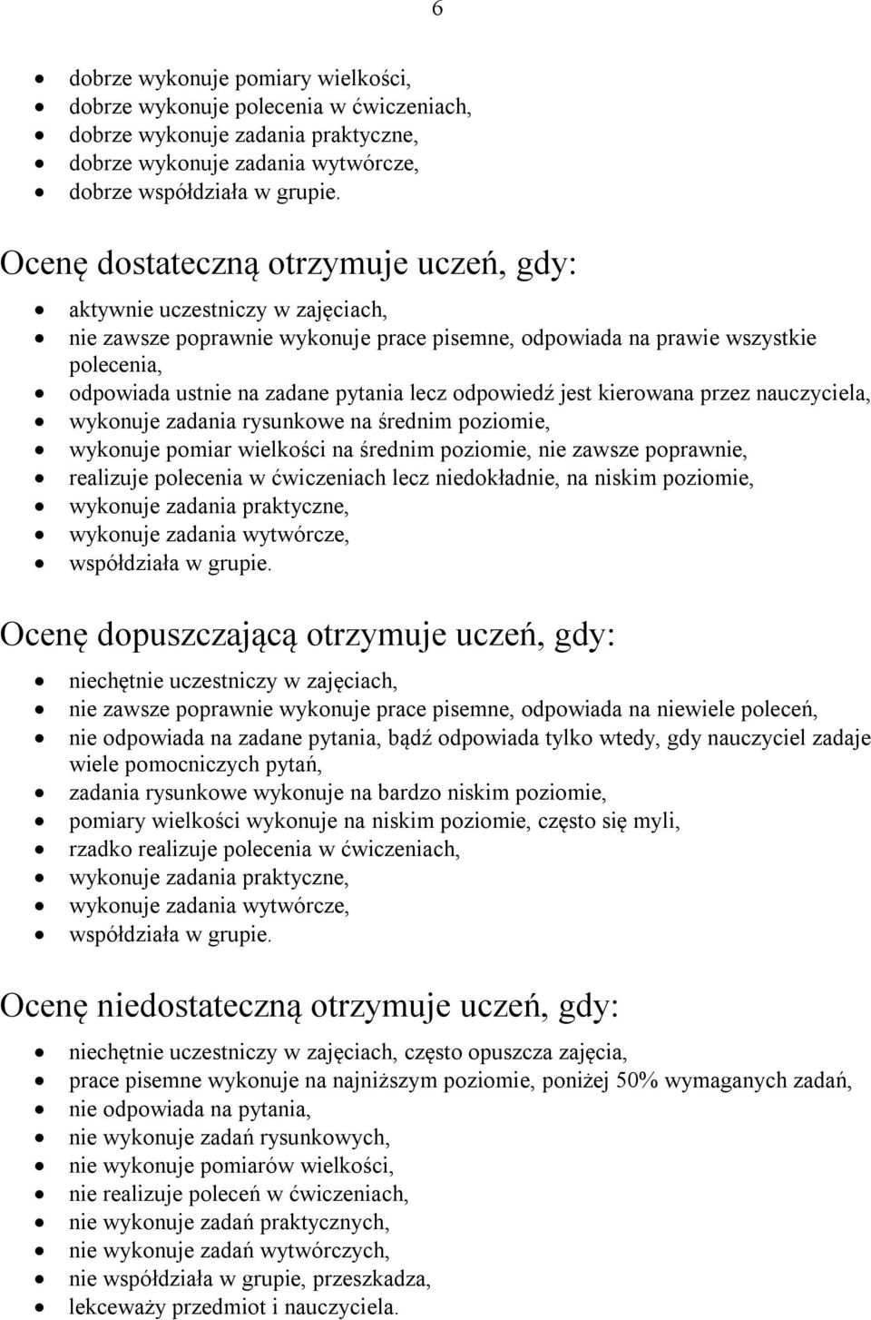 odpowiedź jest kierowana przez nauczyciela, wykonuje zadania rysunkowe na średnim poziomie, wykonuje pomiar wielkości na średnim poziomie, nie zawsze poprawnie, realizuje polecenia w ćwiczeniach lecz