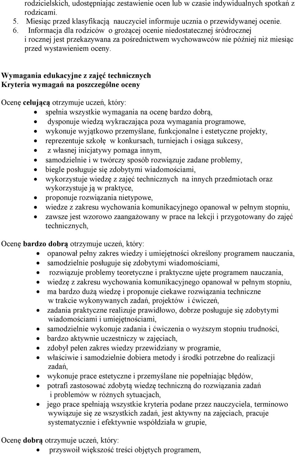 Wymagania edukacyjne z zajęć technicznych Kryteria wymagań na poszczególne oceny Ocenę celującą otrzymuje uczeń, który: spełnia wszystkie wymagania na ocenę bardzo dobrą, dysponuje wiedzą