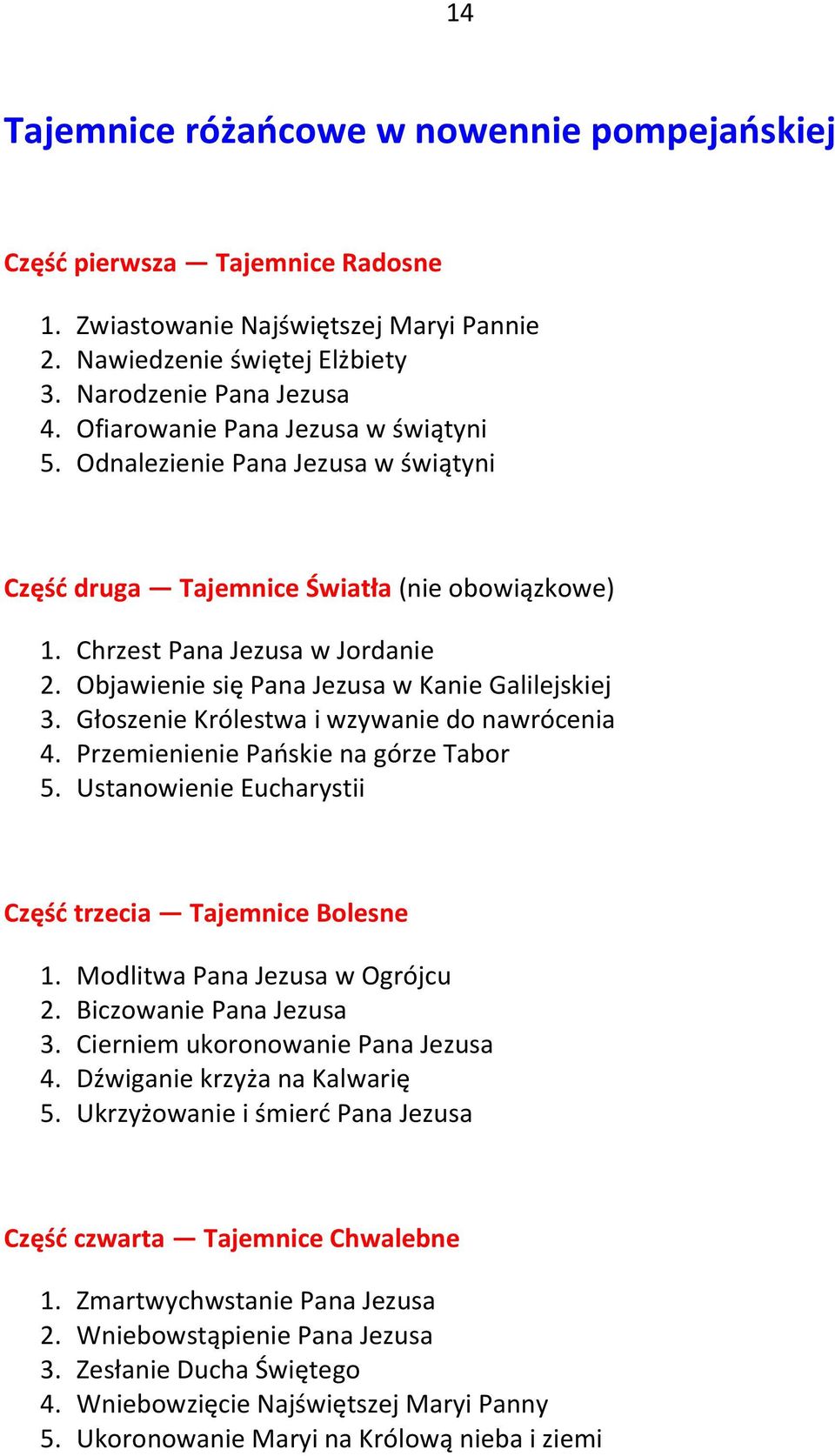 Objawienie się Pana Jezusa w Kanie Galilejskiej 3. Głoszenie Królestwa i wzywanie do nawrócenia 4. Przemienienie Pańskie na górze Tabor 5. Ustanowienie Eucharystii Część trzecia Tajemnice Bolesne 1.