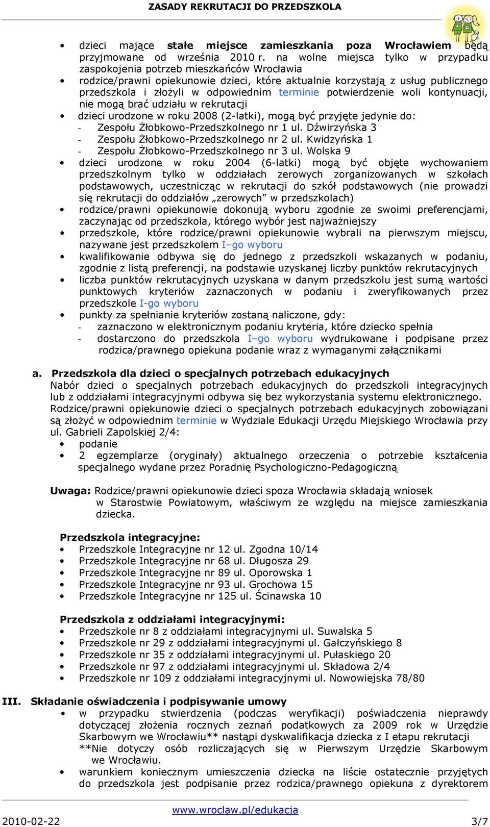 terminie potwierdzenie woli kontynuacji, nie mogą brać udziału w rekrutacji dzieci urodzone w roku 2008 (2-latki), mogą być przyjęte jedynie do: - Zespołu śłobkowo-przedszkolnego nr 1 ul.