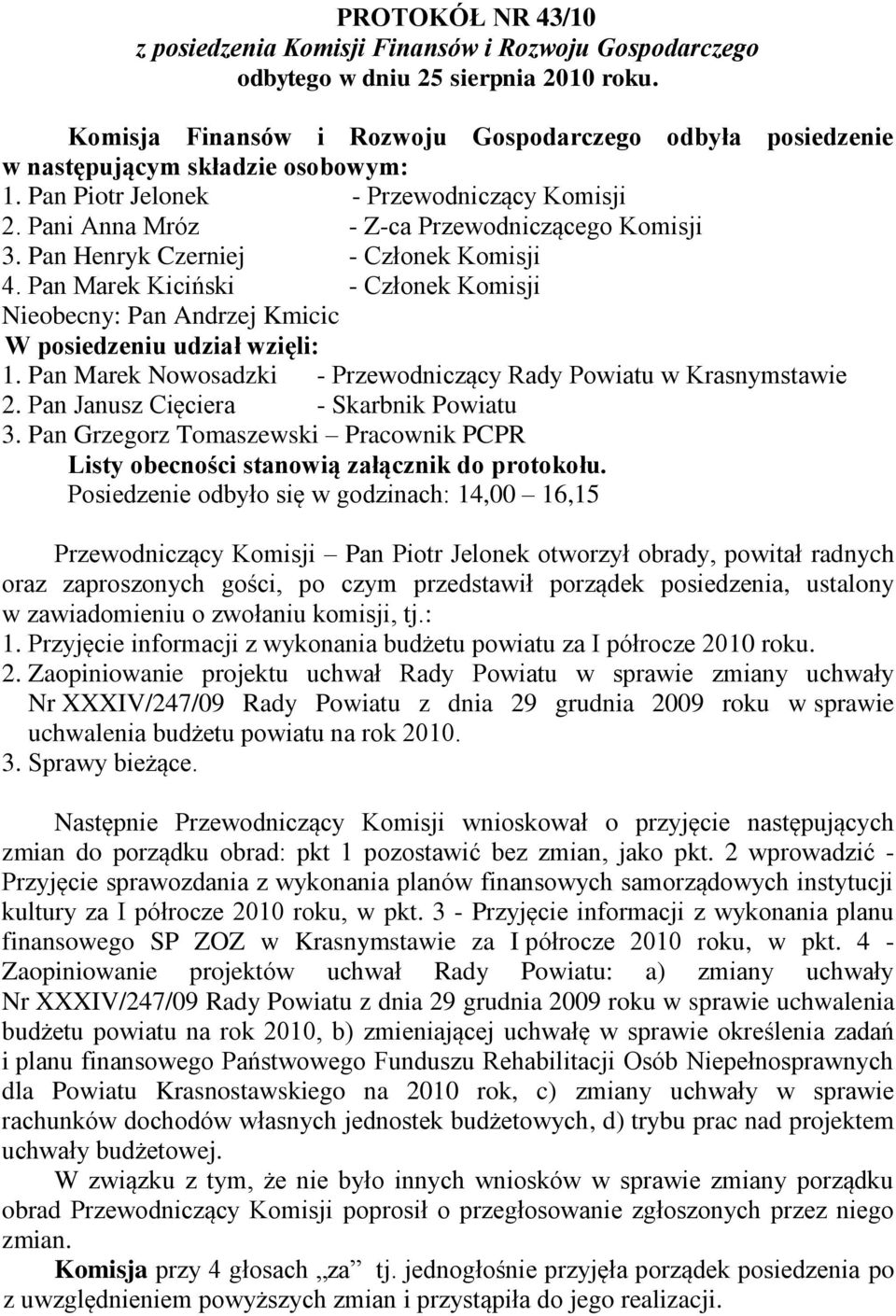 Pan Henryk Czerniej - Członek Komisji 4. Pan Marek Kiciński - Członek Komisji Nieobecny: Pan Andrzej Kmicic W posiedzeniu udział wzięli: 1.