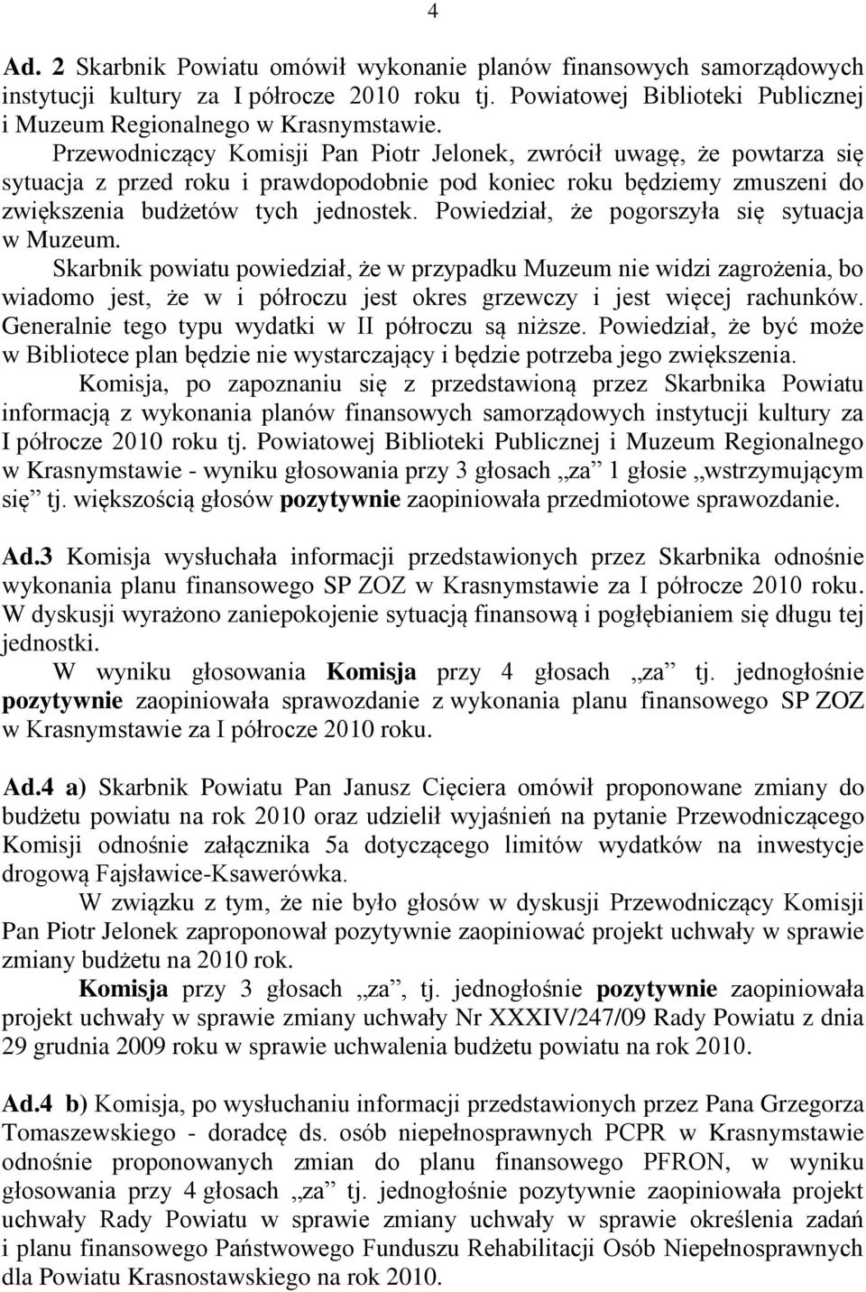 Powiedział, że pogorszyła się sytuacja w Muzeum. Skarbnik powiatu powiedział, że w przypadku Muzeum nie widzi zagrożenia, bo wiadomo jest, że w i półroczu jest okres grzewczy i jest więcej rachunków.
