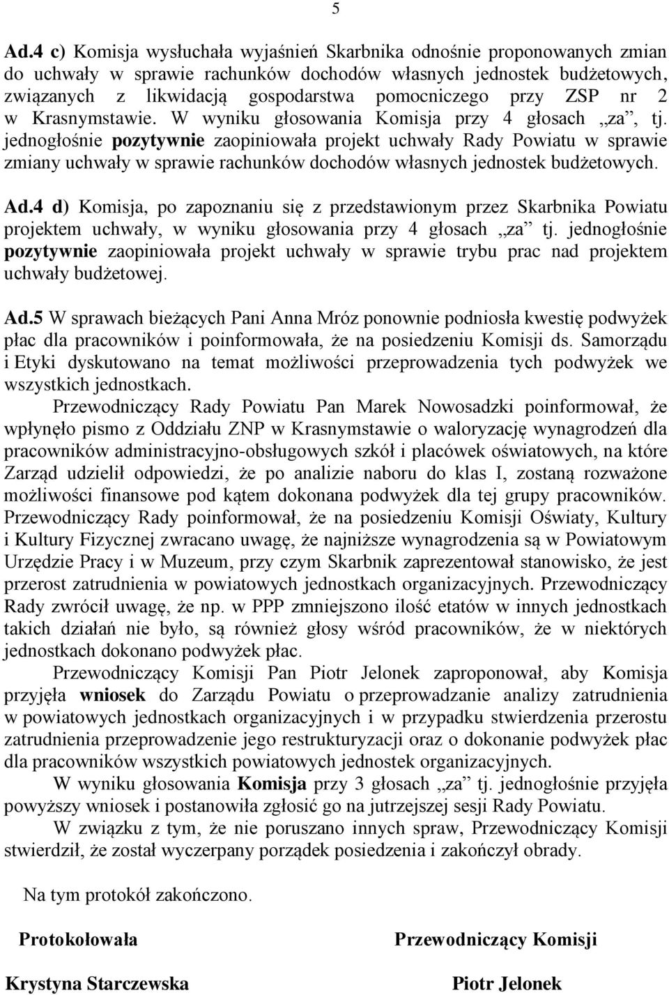 jednogłośnie pozytywnie zaopiniowała projekt uchwały Rady Powiatu w sprawie zmiany uchwały w sprawie rachunków dochodów własnych jednostek budżetowych. Ad.