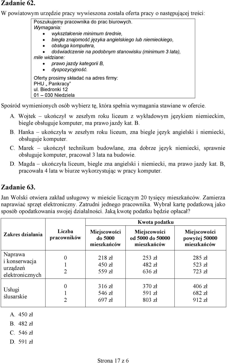 kategorii B, dyspozycyjność. Oferty prosimy składać na adres firmy: PHU Pankracy ul. Biedronki 12 01 030 Niedziela Spośród wymienionych osób wybierz tę, która spełnia wymagania stawiane w ofercie. A.