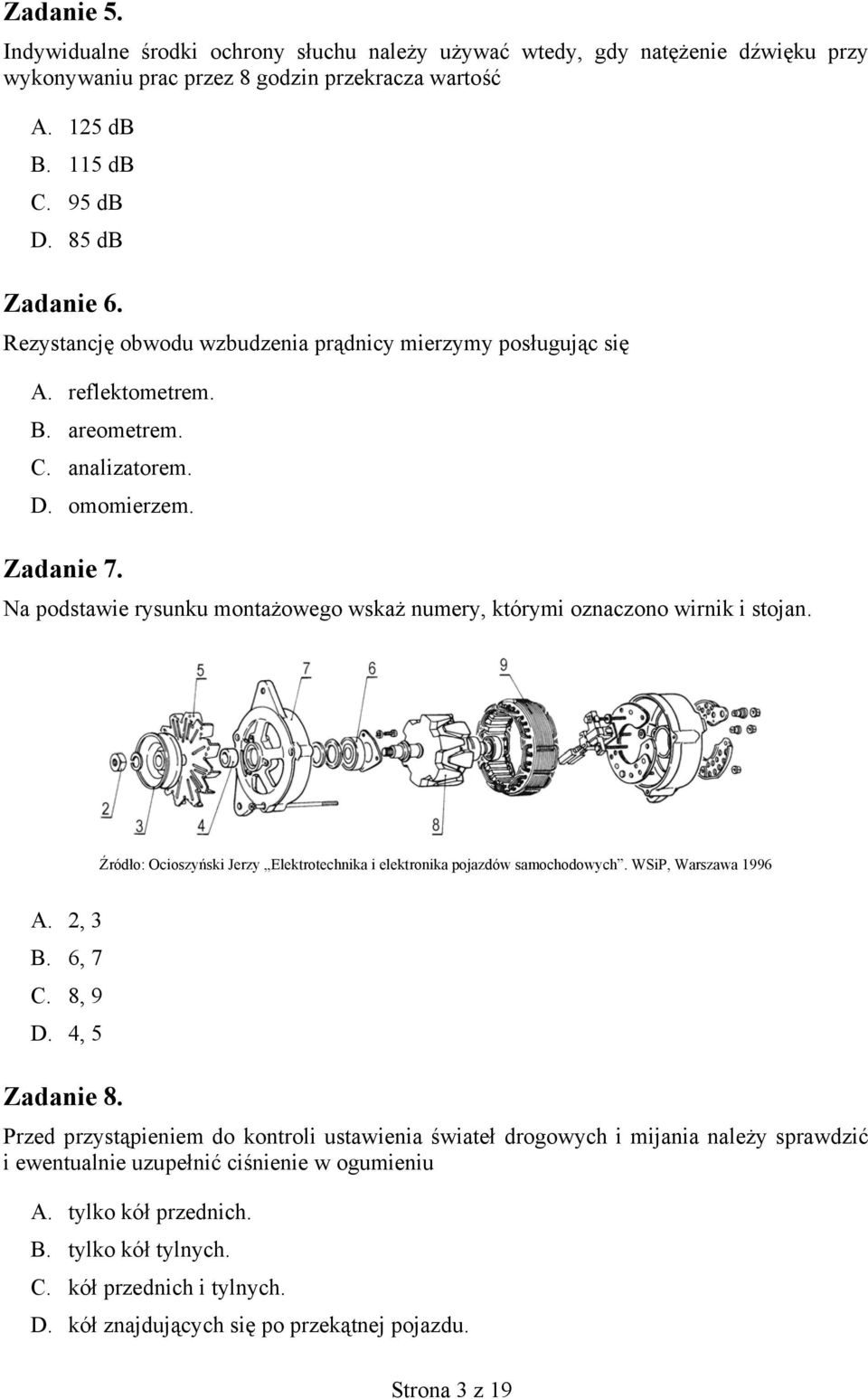 Na podstawie rysunku montażowego wskaż numery, którymi oznaczono wirnik i stojan. Źródło: Ocioszyński Jerzy Elektrotechnika i elektronika pojazdów samochodowych. WSiP, Warszawa 1996 A. 2, 3 B. 6, 7 C.