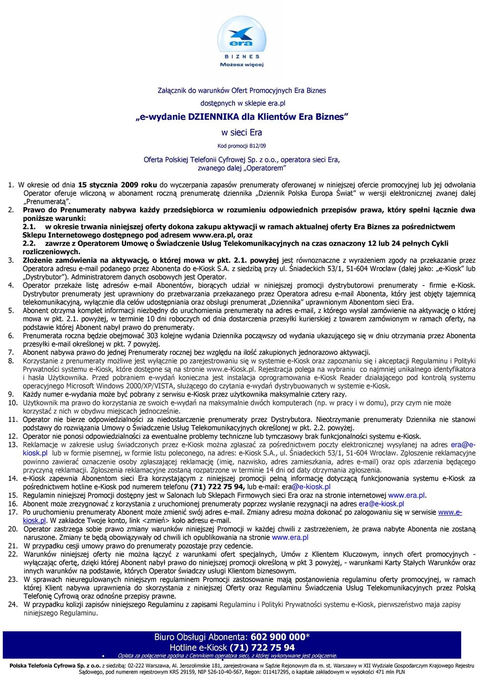 W okresie od dnia 15 stycznia 2009 roku do wyczerpania zapasów prenumeraty oferowanej w niniejszej ofercie promocyjnej lub jej odwołania Operator oferuje wliczoną w abonament roczną prenumeratę