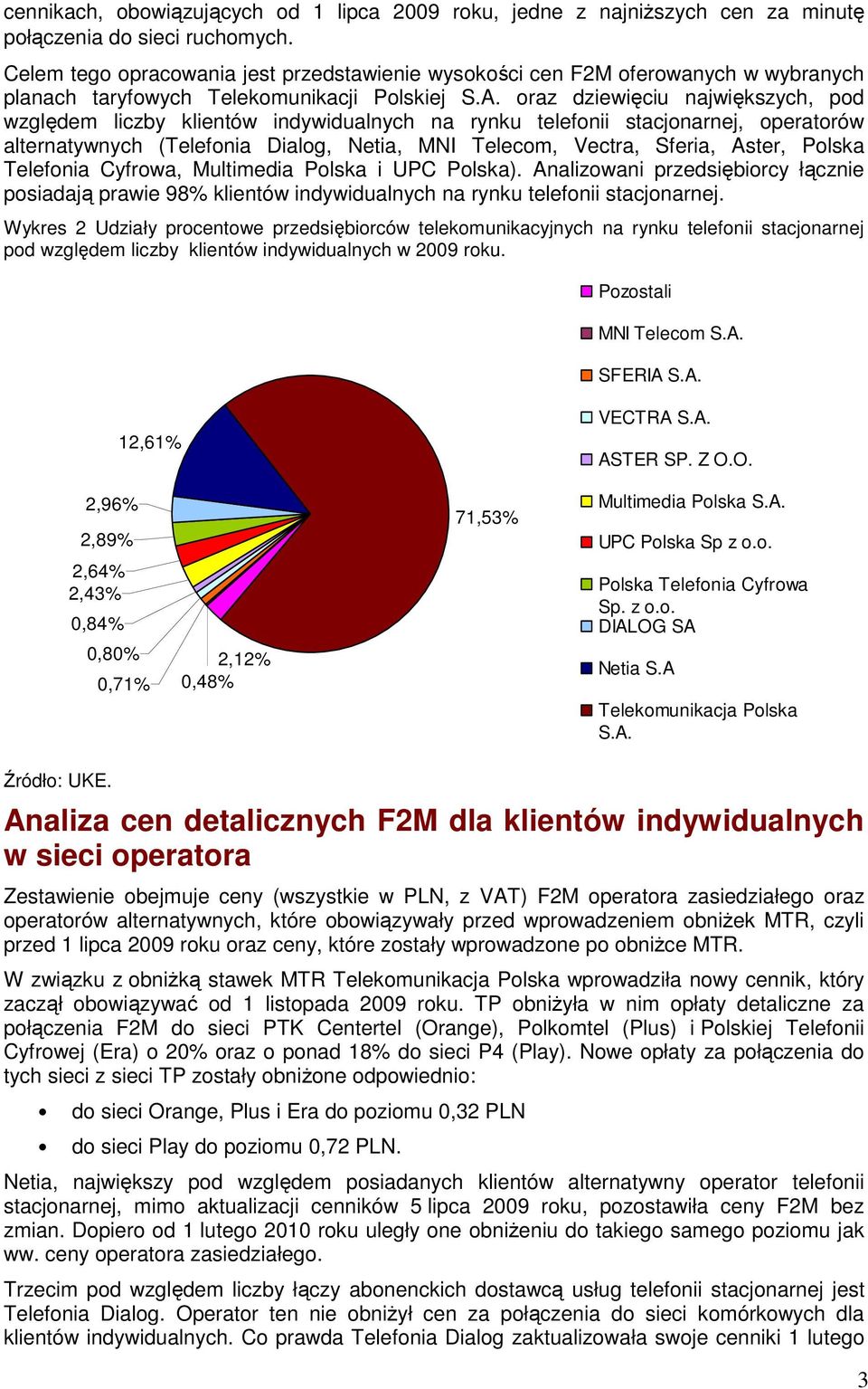 oraz dziewięciu największych, pod względem liczby klientów indywidualnych na rynku telefonii stacjonarnej, operatorów alternatywnych (Telefonia Dialog, Netia, MNI Telecom, Vectra, Sferia, Aster,