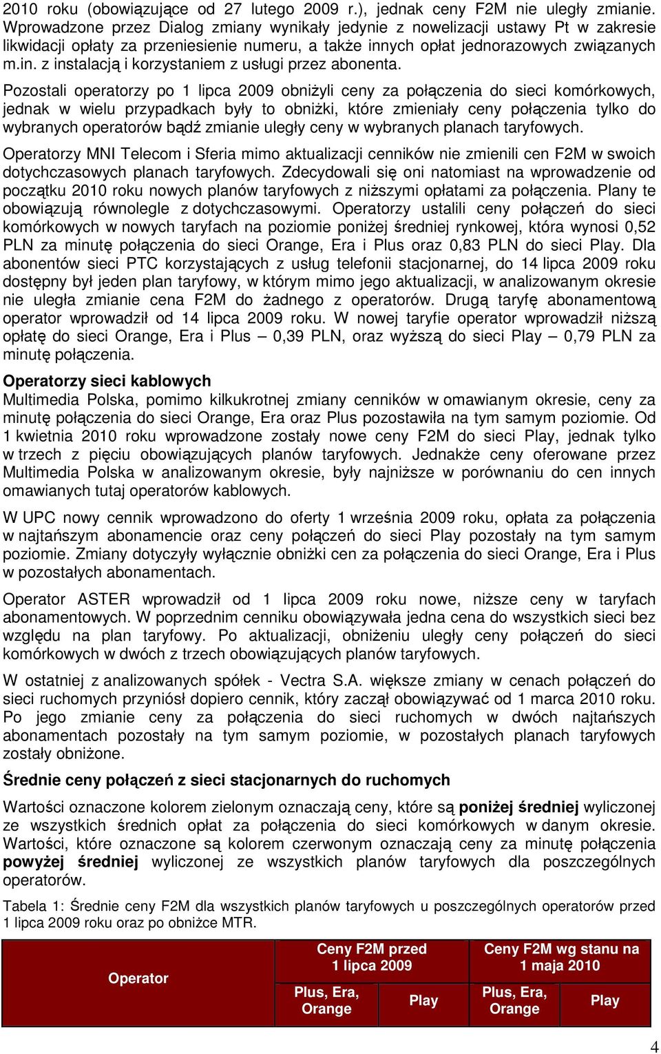 Pozostali operatorzy po 1 lipca 2009 obniŝyli ceny za połączenia do sieci komórkowych, jednak w wielu przypadkach były to obniŝki, które zmieniały ceny połączenia tylko do wybranych operatorów bądź