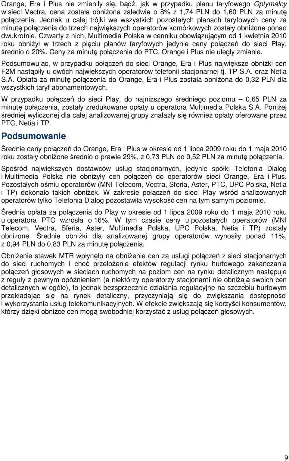 Czwarty z nich, Multimedia Polska w cenniku obowiązującym od 1 kwietnia 2010 roku obniŝył w trzech z pięciu planów taryfowych jedynie ceny połączeń do sieci Play, średnio o 20%.