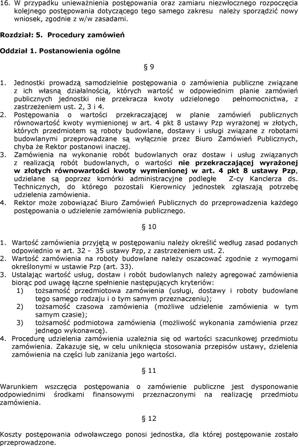 Jednostki prowadzą samodzielnie postępowania o zamówienia publiczne związane z ich własną działalnością, których wartość w odpowiednim planie zamówień publicznych jednostki nie przekracza kwoty