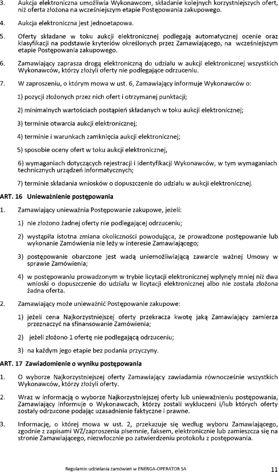 zakupowego. 6. Zamawiający zaprasza drogą elektroniczną do udziału w aukcji elektronicznej wszystkich Wykonawców, którzy złożyli oferty nie podlegające odrzuceniu. 7.