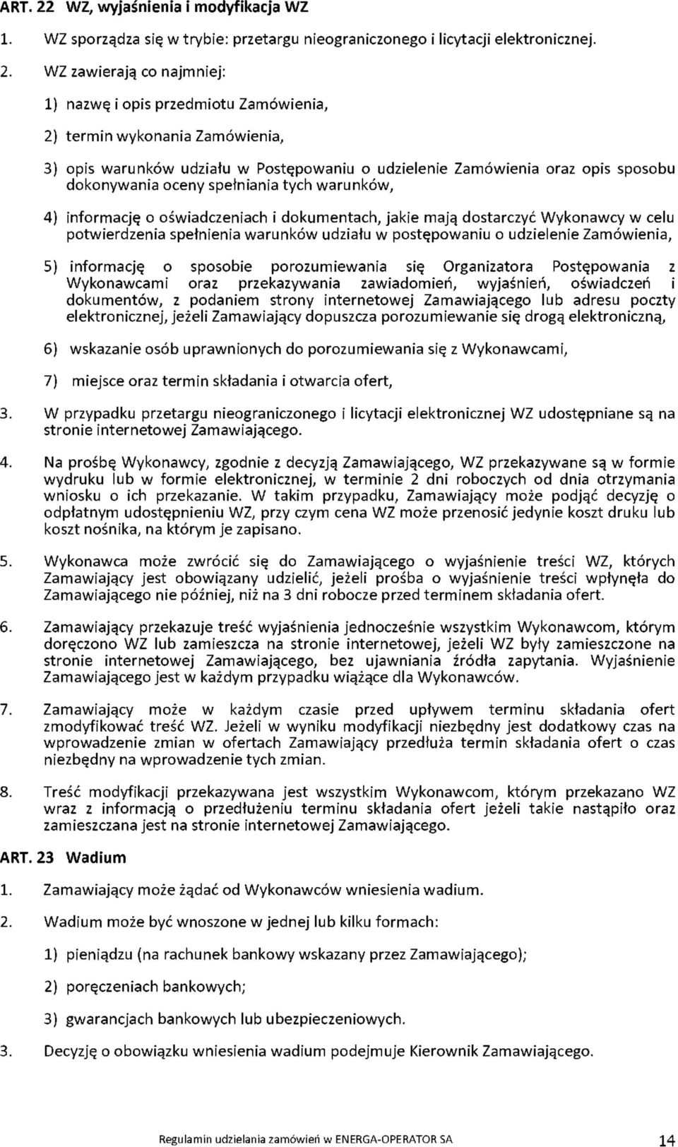 WZ zawierają co najmniej: 1) nazwę i opis przedmiotu Zamówienia, 2) termin wykonania Zamówienia, 3) opis warunków udziału w Postępowaniu o udzielenie Zamówienia oraz opis sposobu dokonywania oceny