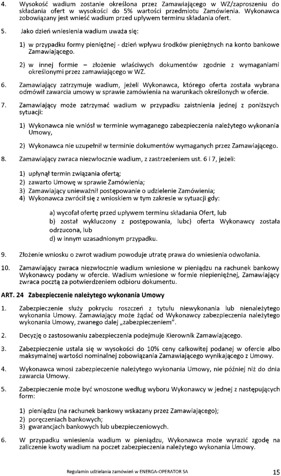 Jako dzień wniesienia wadium uważa się: 1) w przypadku formy pieniężnej - dzień wpływu środków pieniężnych na konto bankowe Zamawiającego.