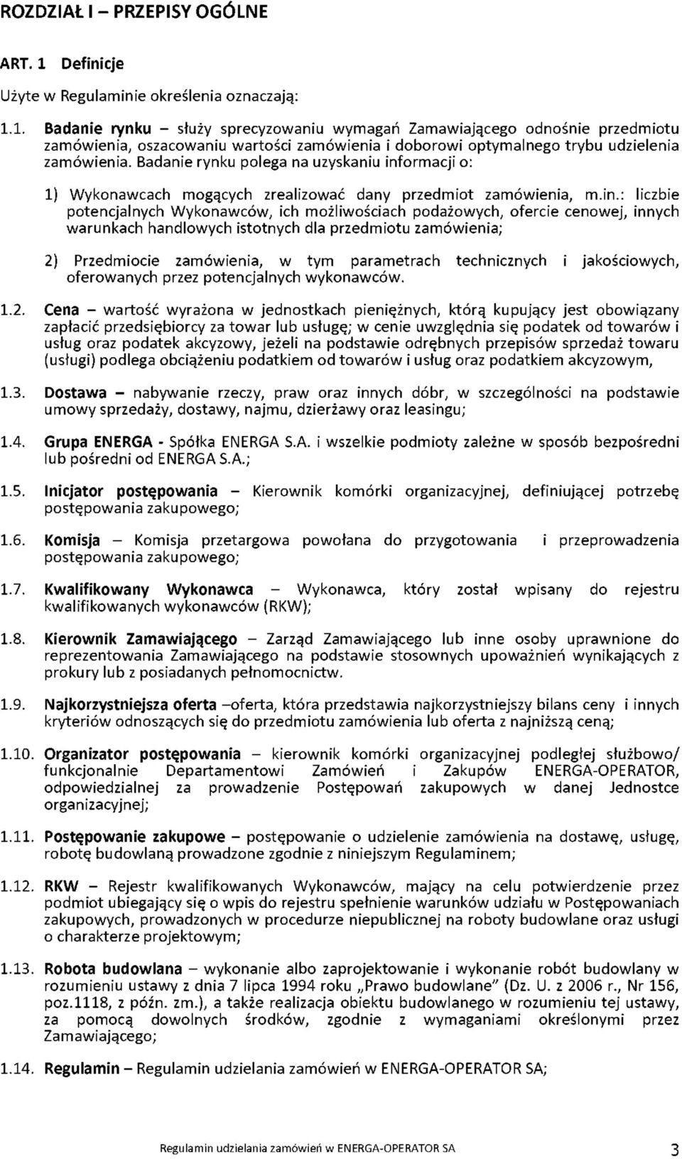 1. Badanie rynku - służy sprecyzowaniu wymagań Zamawiającego odnośnie przedmiotu zamówienia, oszacowaniu wartości zamówienia i doborowi optymalnego trybu udzielenia zamówienia.