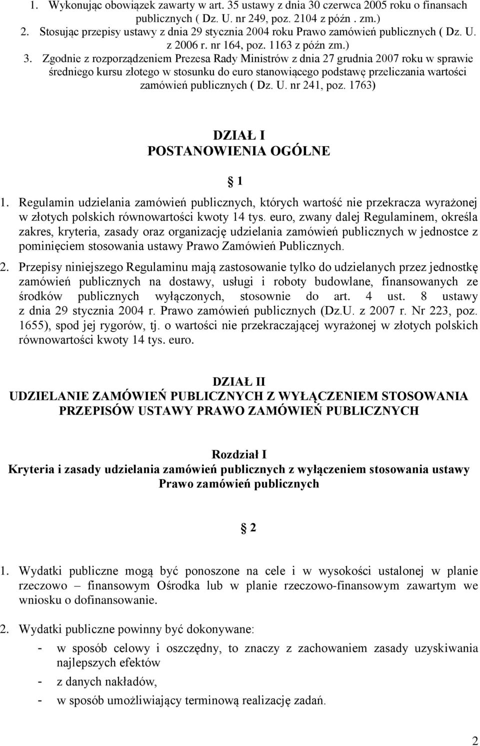 Zgodnie z rozporządzeniem Prezesa Rady Ministrów z dnia 27 grudnia 2007 roku w sprawie średniego kursu złotego w stosunku do euro stanowiącego podstawę przeliczania wartości zamówień publicznych ( Dz.