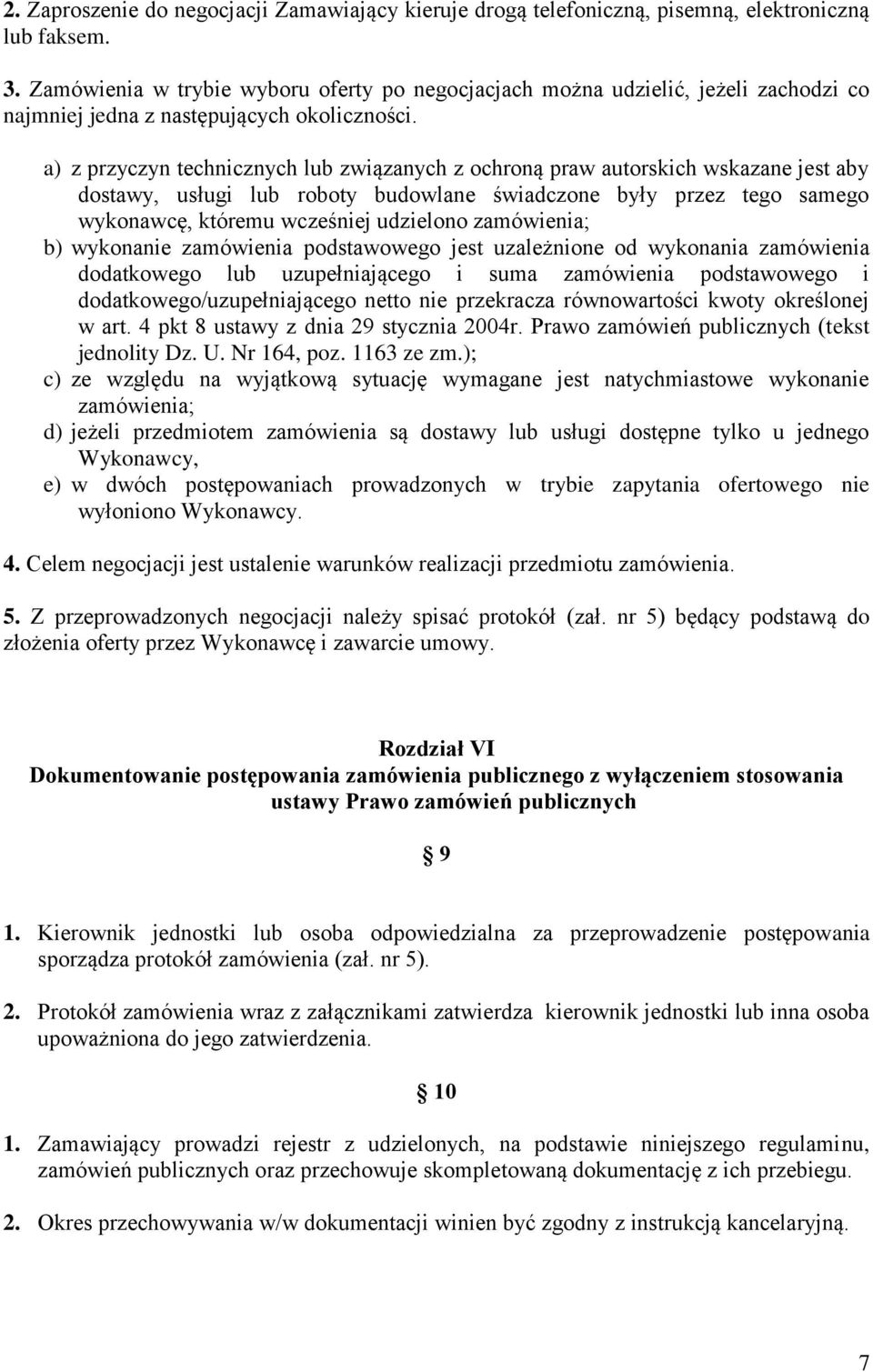 a) z przyczyn technicznych lub związanych z ochroną praw autorskich wskazane jest aby dostawy, usługi lub roboty budowlane świadczone były przez tego samego wykonawcę, któremu wcześniej udzielono