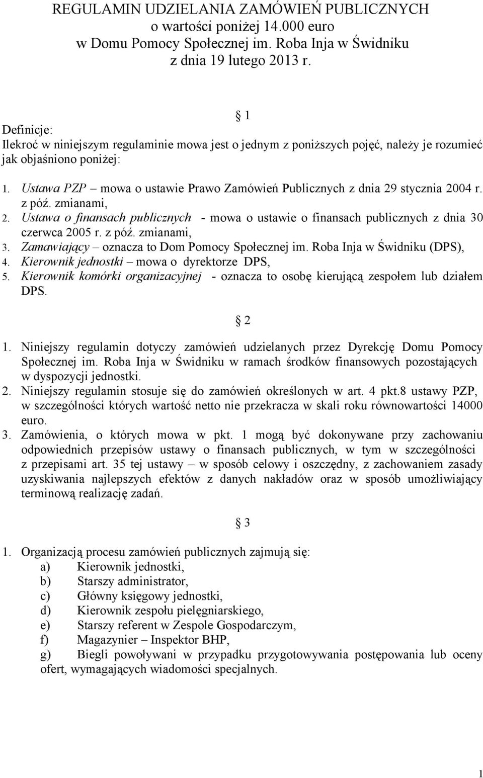 Ustawa PZP mowa o ustawie Prawo Zamówień Publicznych z dnia 29 stycznia 2004 r. z póź. zmianami, 2. Ustawa o finansach publicznych - mowa o ustawie o finansach publicznych z dnia 30 czerwca 2005 r.