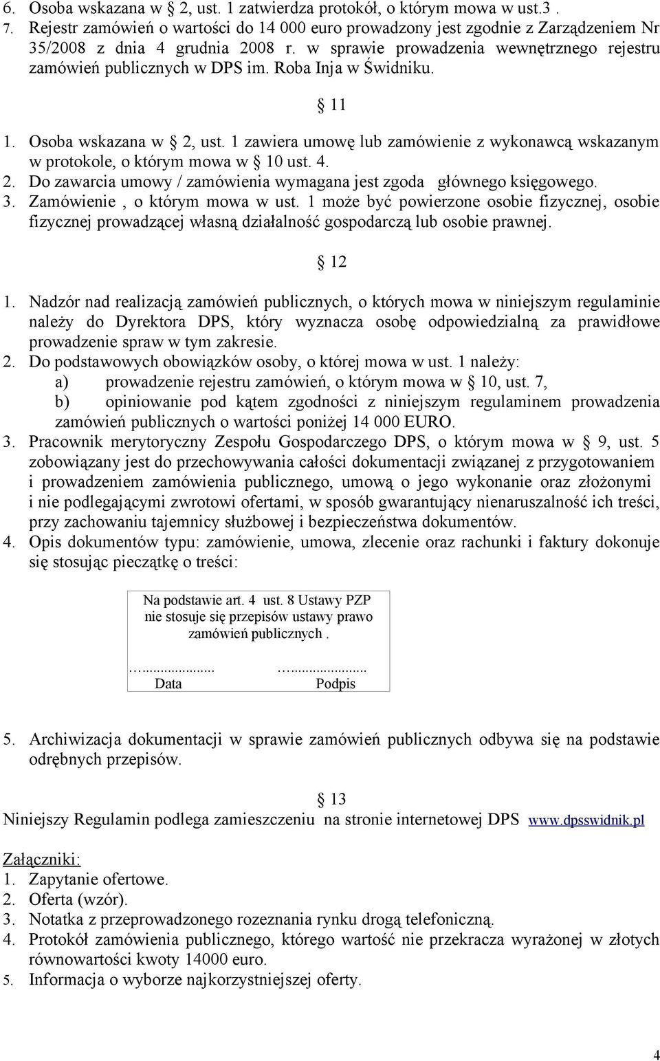 1 zawiera umowę lub zamówienie z wykonawcą wskazanym w protokole, o którym mowa w 10 ust. 4. 2. Do zawarcia umowy / zamówienia wymagana jest zgoda głównego księgowego. 3.