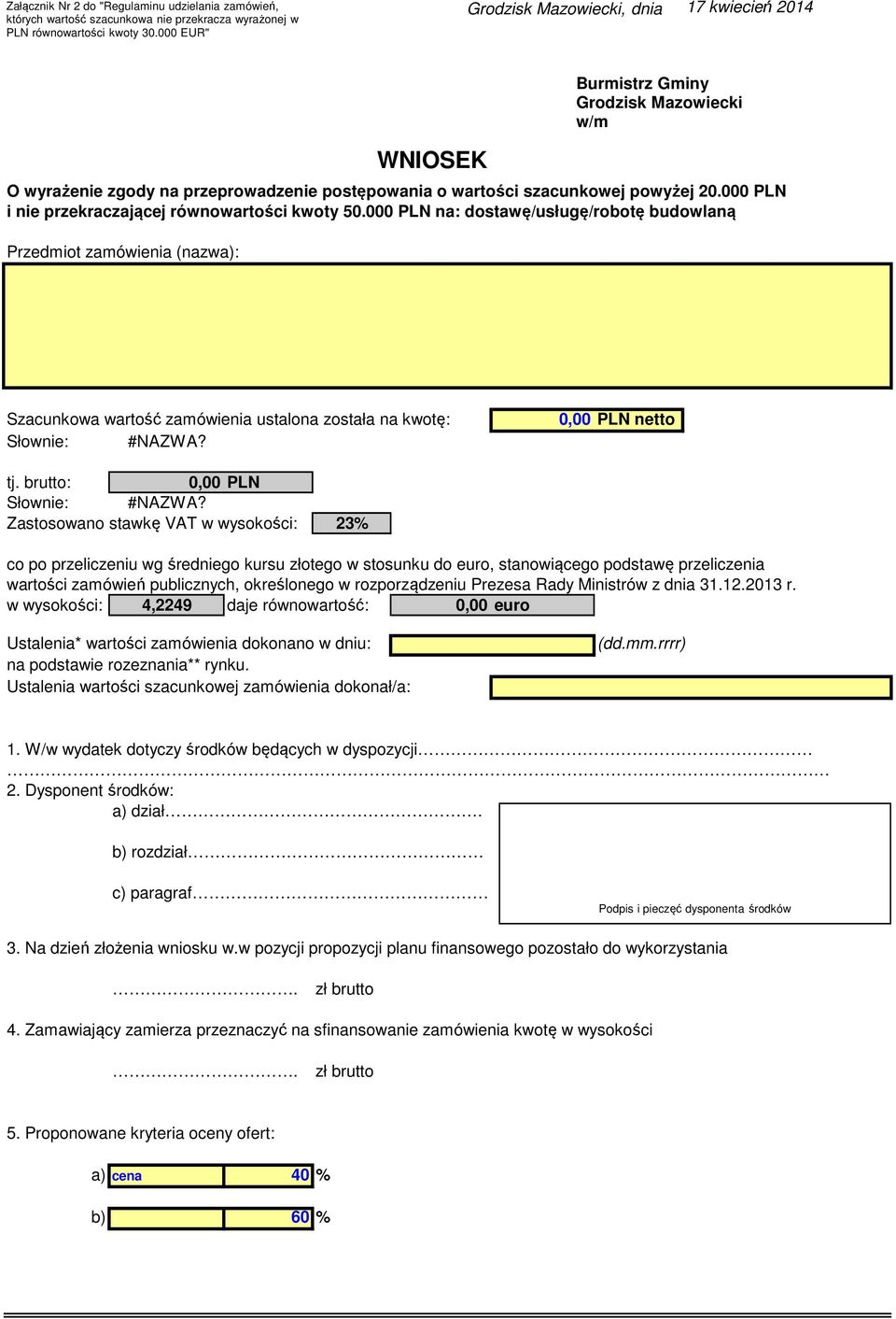 000 PLN na: dostawę/usługę/robotę budowlaną Przedmiot zamówienia (nazwa): WNIOSEK Burmistrz Gminy Grodzisk Mazowiecki w/m Szacunkowa wartość zamówienia ustalona została na kwotę: Słownie: #NAZWA?