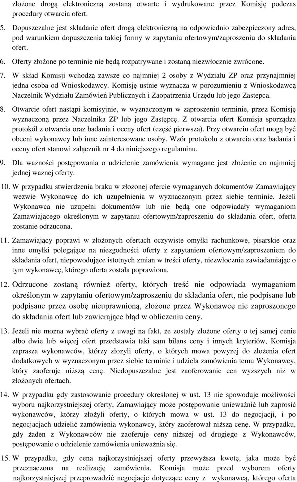 Oferty złożone po terminie nie będą rozpatrywane i zostaną niezwłocznie zwrócone. 7. W skład Komisji wchodzą zawsze co najmniej 2 osoby z Wydziału ZP oraz przynajmniej jedna osoba od Wnioskodawcy.