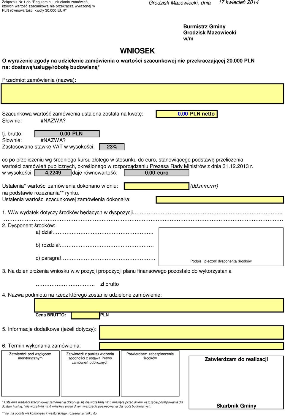 000 PLN na: dostawę/usługę/robotę budowlaną* Przedmiot zamówienia (nazwa): WNIOSEK Burmistrz Gminy Grodzisk Mazowiecki w/m Szacunkowa wartość zamówienia ustalona została na kwotę: Słownie: #NAZWA?
