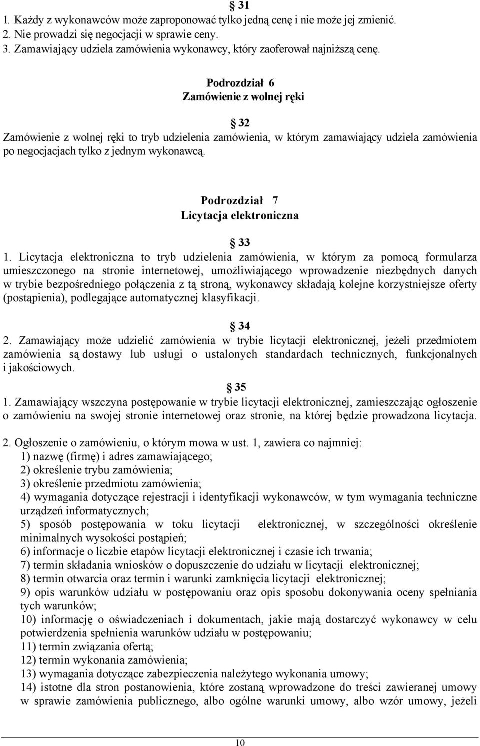 10 Podrozdział 6 Zamówienie z wolnej ręki 32 Zamówienie z wolnej ręki to tryb udzielenia zamówienia, w którym zamawiający udziela zamówienia po negocjacjach tylko z jednym wykonawcą.