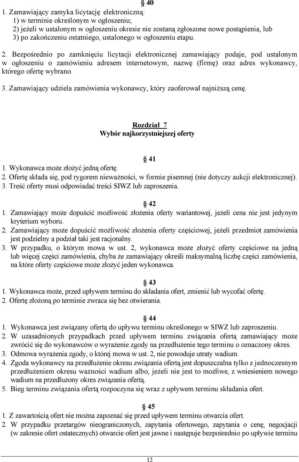 Bezpośrednio po zamknięciu licytacji elektronicznej zamawiający podaje, pod ustalonym w ogłoszeniu o zamówieniu adresem internetowym, nazwę (firmę) oraz adres wykonawcy, którego ofertę wybrano. 3.