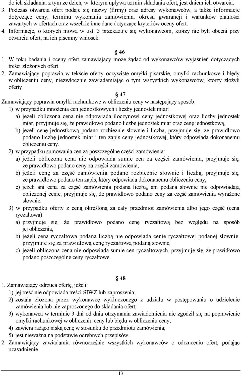 oraz wszelkie inne dane dotyczące kryteriów oceny ofert. 4. Informacje, o których mowa w ust. 3 przekazuje się wykonawcom, którzy nie byli obecni przy otwarciu ofert, na ich pisemny wniosek. 46 1.