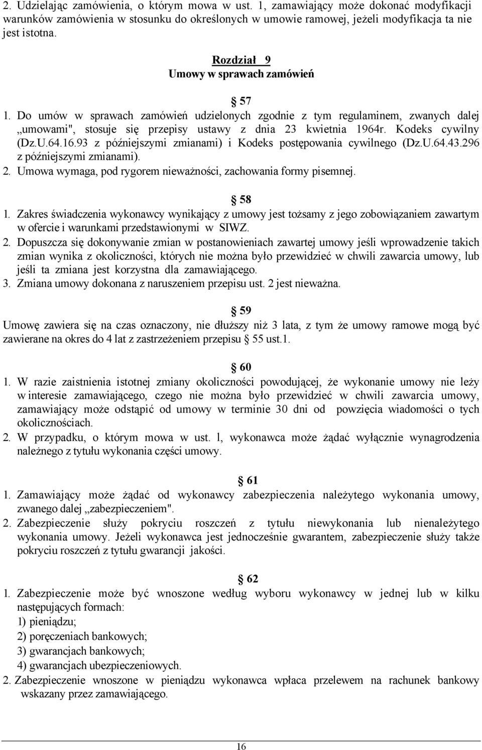 Kodeks cywilny (Dz.U.64.16.93 z późniejszymi zmianami) i Kodeks postępowania cywilnego (Dz.U.64.43.296 z późniejszymi zmianami). 2. Umowa wymaga, pod rygorem nieważności, zachowania formy pisemnej.