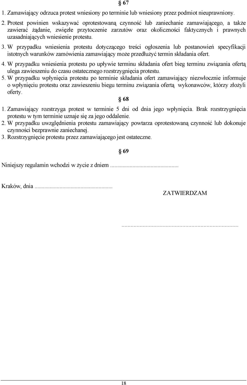 wniesienie protestu. 3. W przypadku wniesienia protestu dotyczącego treści ogłoszenia lub postanowień specyfikacji istotnych warunków zamówienia zamawiający może przedłużyć termin składania ofert. 4.