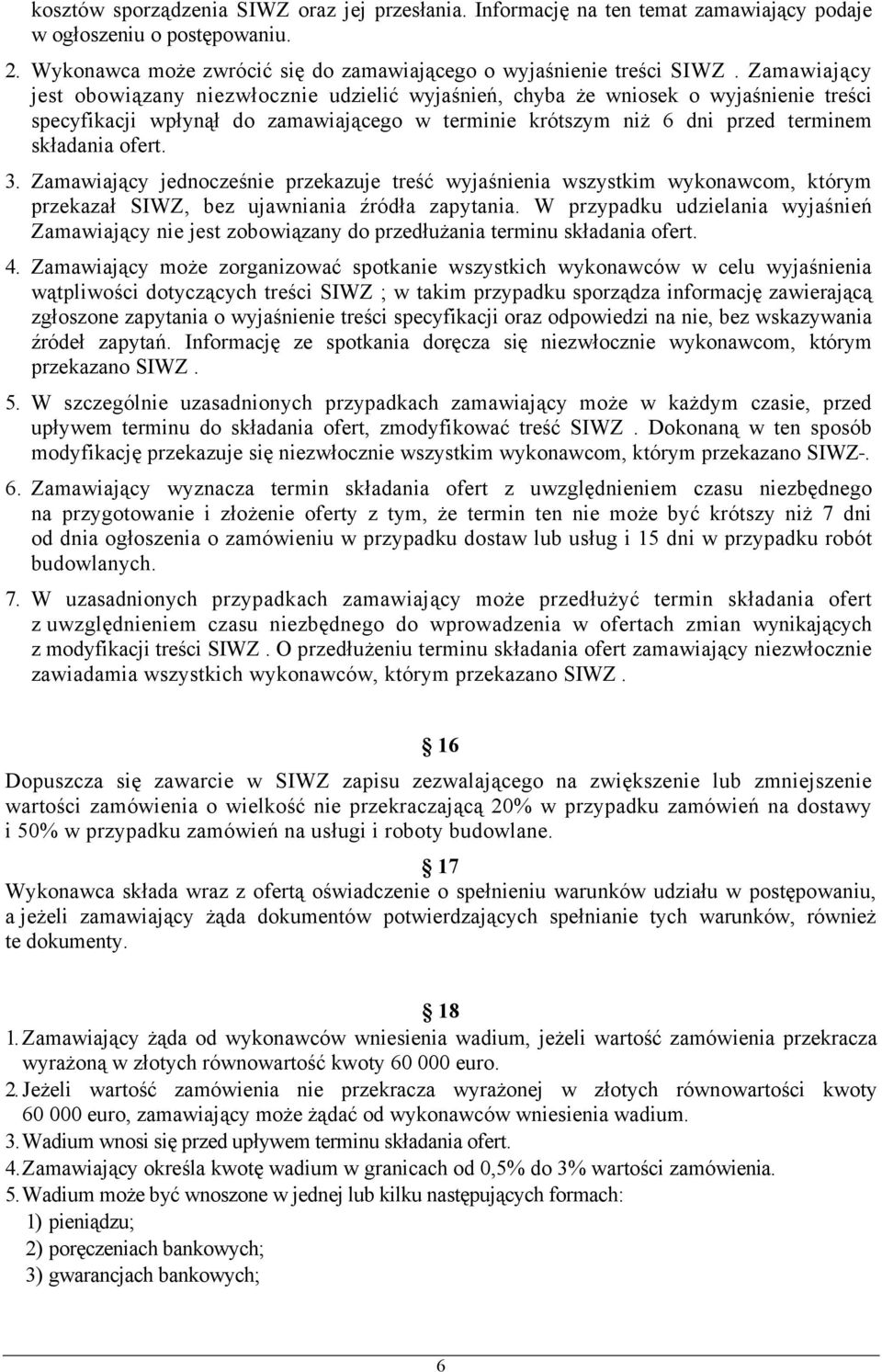 3. Zamawiający jednocześnie przekazuje treść wyjaśnienia wszystkim wykonawcom, którym przekazał SIWZ, bez ujawniania źródła zapytania.