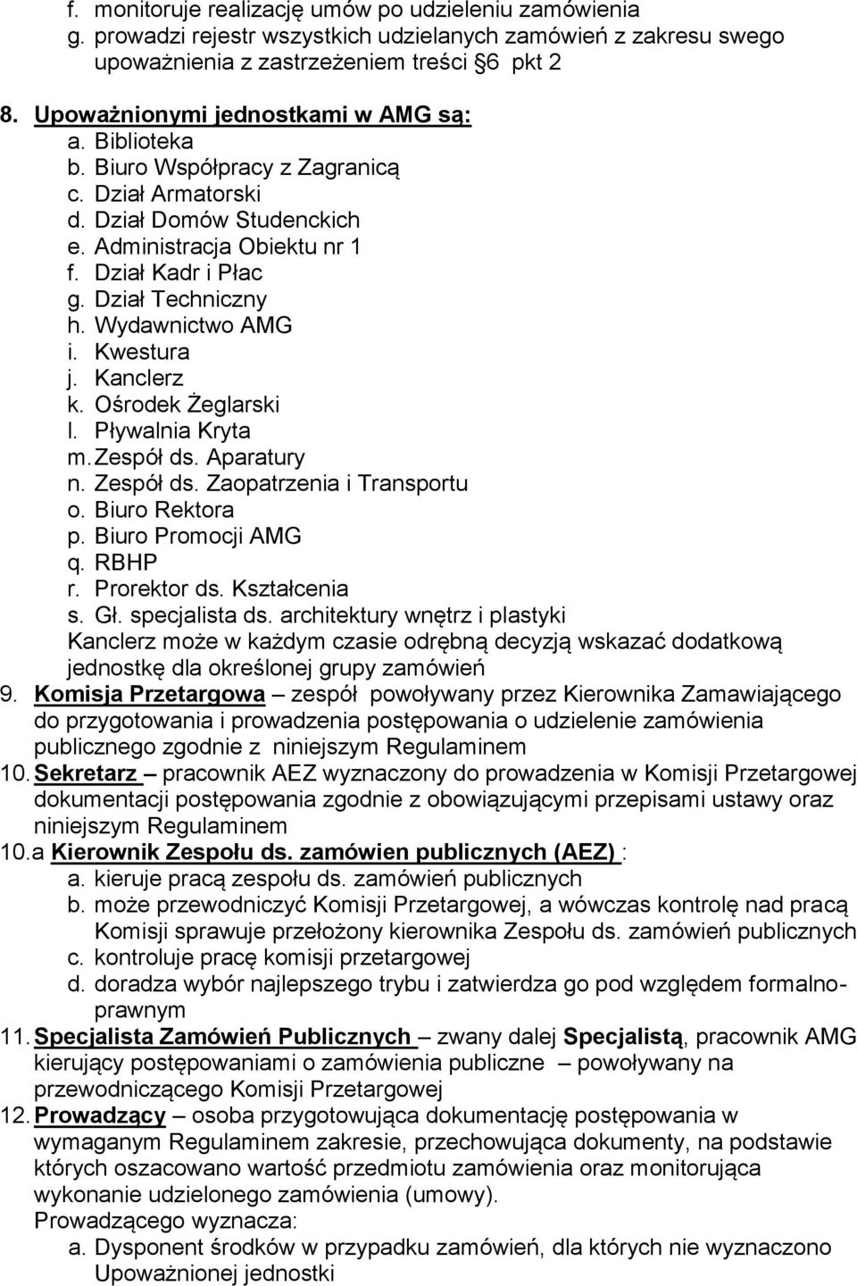 Dział Techniczny h. Wydawnictwo AMG i. Kwestura j. Kanclerz k. Ośrodek Żeglarski l. Pływalnia Kryta m. Zespół ds. Aparatury n. Zespół ds. Zaopatrzenia i Transportu o. Biuro Rektora p.