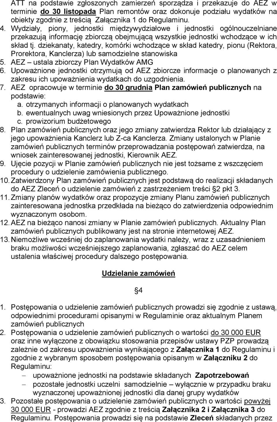 dziekanaty, katedry, komórki wchodzące w skład katedry, pionu (Rektora, Prorektora, Kanclerza) lub samodzielne stanowiska 5. AEZ ustala zbiorczy Plan Wydatków AMG 6.