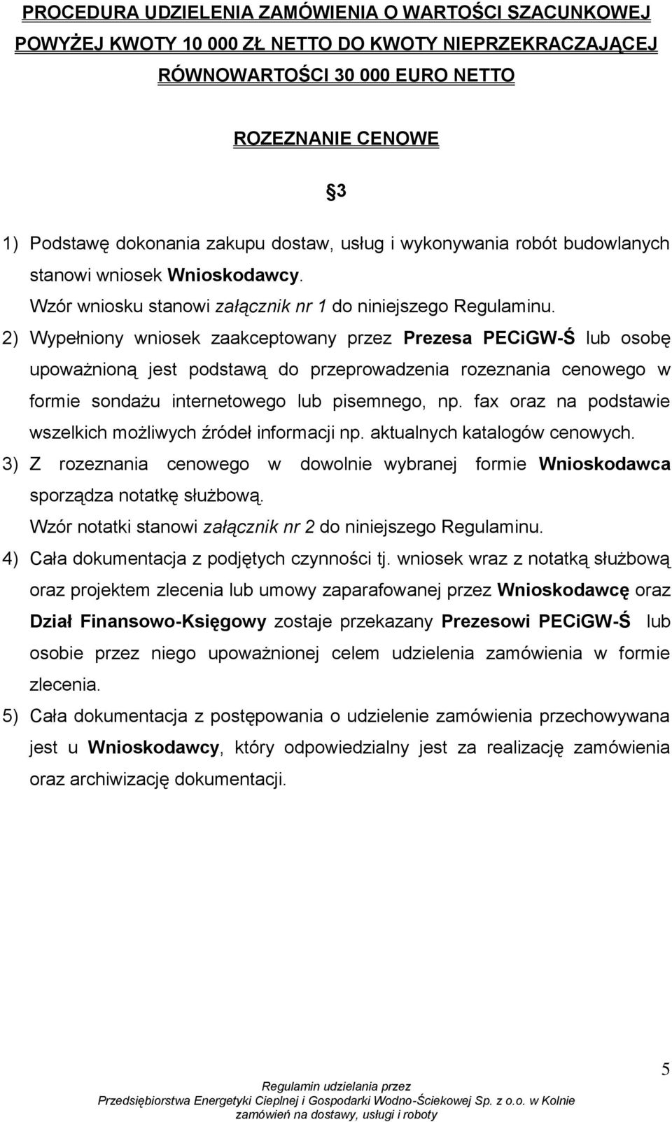 2) Wypełniony wniosek zaakceptowany przez Prezesa PECiGW-Ś lub osobę upoważnioną jest podstawą do przeprowadzenia rozeznania cenowego w formie sondażu internetowego lub pisemnego, np.