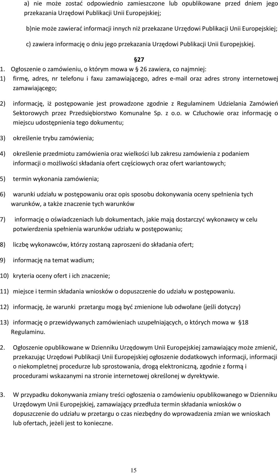 Ogłoszenie o zamówieniu, o którym mowa w 26 zawiera, co najmniej: 1) firmę, adres, nr telefonu i faxu zamawiającego, adres e-mail oraz adres strony internetowej zamawiającego; 2) informację, iż