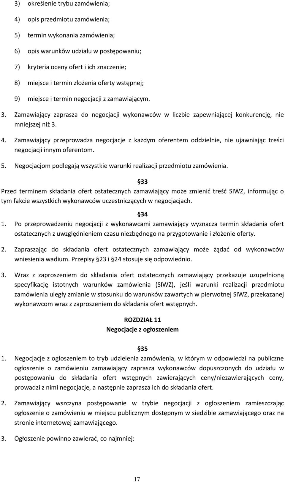 Zamawiający przeprowadza negocjacje z każdym oferentem oddzielnie, nie ujawniając treści negocjacji innym oferentom. 5. Negocjacjom podlegają wszystkie warunki realizacji przedmiotu zamówienia.