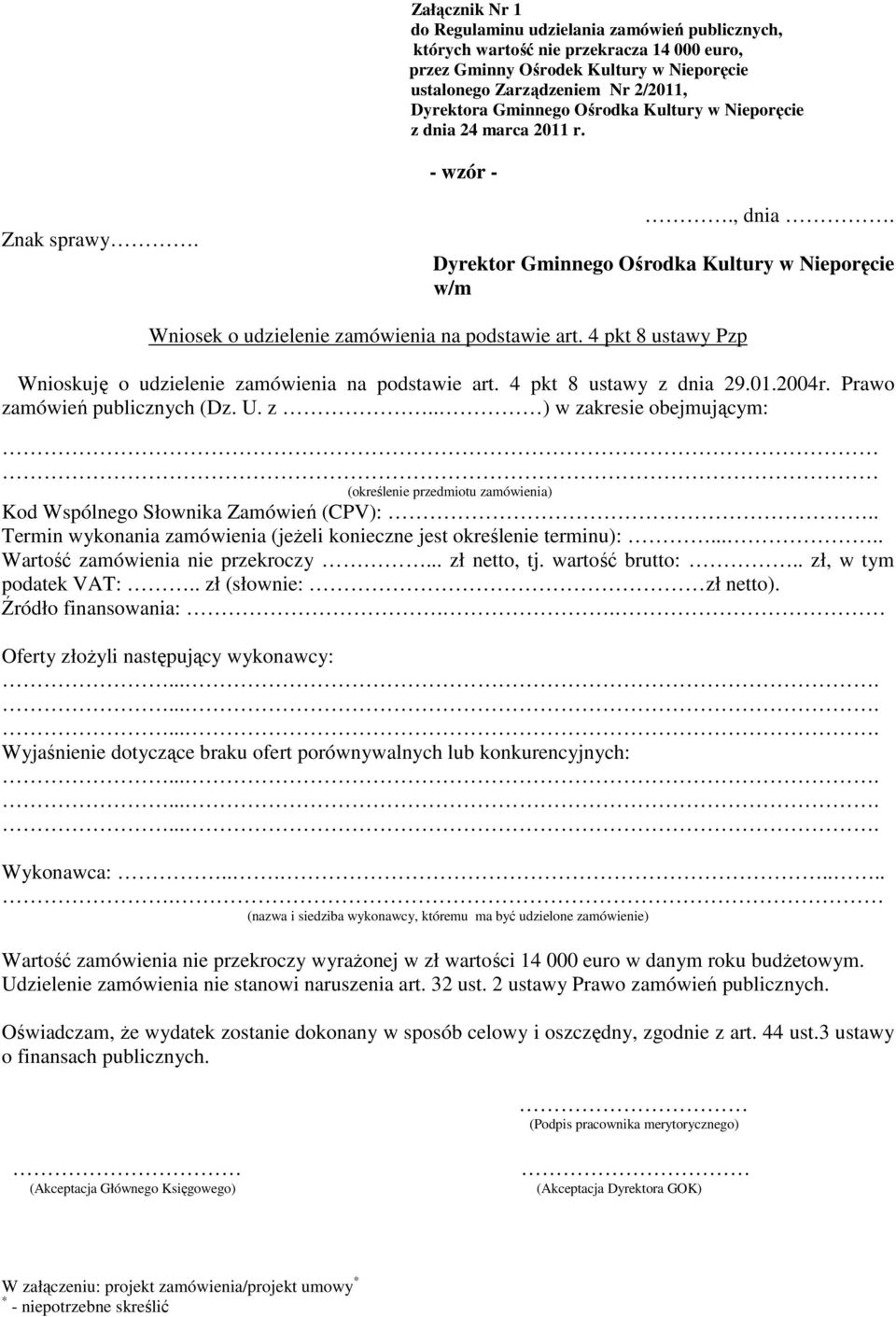 4 pkt 8 ustawy Pzp Wnioskuję o udzielenie zamówienia na podstawie art. 4 pkt 8 ustawy z dnia 29.01.2004r. Prawo zamówień publicznych (Dz. U. z.. ) w zakresie obejmującym: (określenie przedmiotu zamówienia) Kod Wspólnego Słownika Zamówień (CPV):.