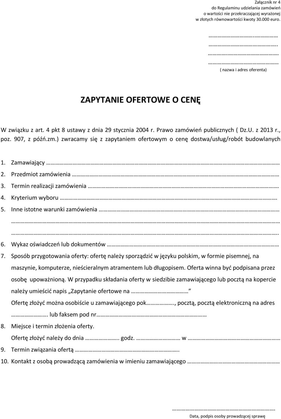 ) zwracamy się z zapytaniem ofertowym o cenę dostwa/usług/robót budowlanych 1. Zamawiający 2. Przedmiot zamówienia 3. Termin realizacji zamówienia. 4. Kryterium wyboru. 5.