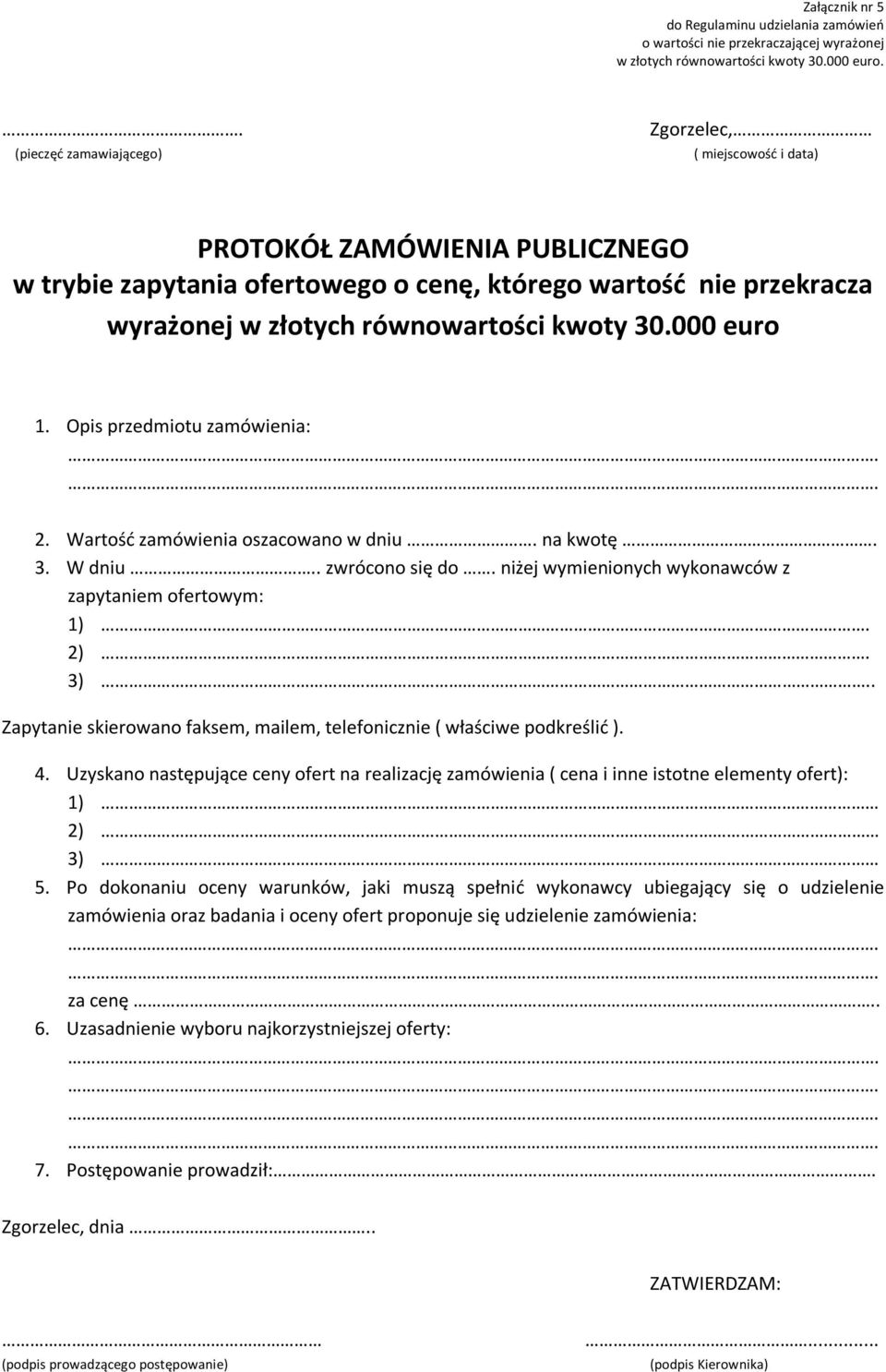 30.000 euro 1. Opis przedmiotu zamówienia: 2. Wartość zamówienia oszacowano w dniu. na kwotę. 3. W dniu.. zwrócono się do. niżej wymienionych wykonawców z zapytaniem ofertowym: 1). 2). 3).