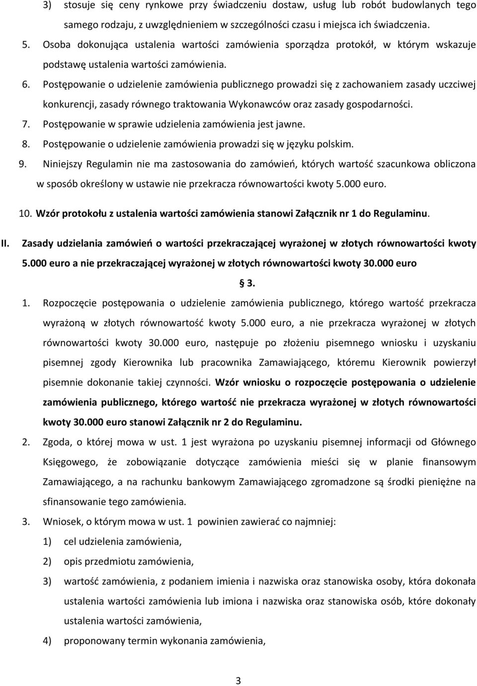 Postępowanie o udzielenie zamówienia publicznego prowadzi się z zachowaniem zasady uczciwej konkurencji, zasady równego traktowania Wykonawców oraz zasady gospodarności. 7.