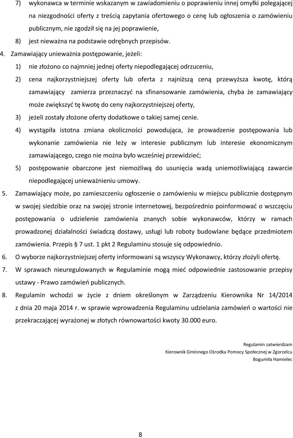 Zamawiający unieważnia postępowanie, jeżeli: 1) nie złożono co najmniej jednej oferty niepodlegającej odrzuceniu, 2) cena najkorzystniejszej oferty lub oferta z najniższą ceną przewyższa kwotę, którą