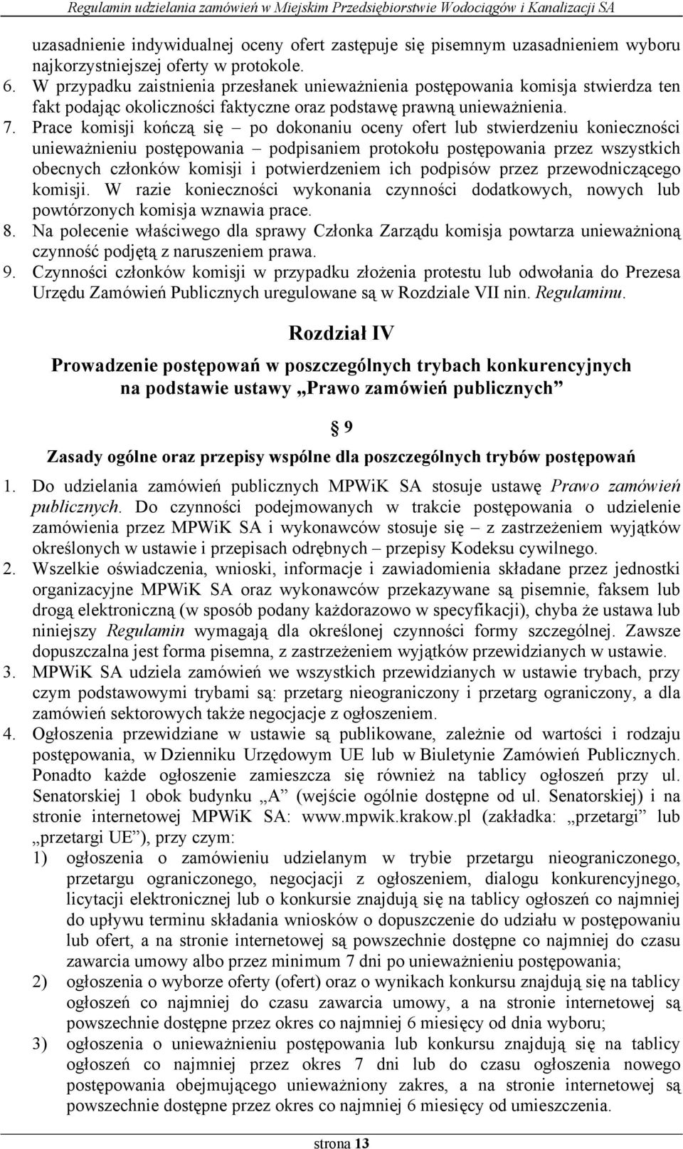 Prace komisji kończą się po dokonaniu oceny ofert lub stwierdzeniu konieczności unieważnieniu postępowania podpisaniem protokołu postępowania przez wszystkich obecnych członków komisji i