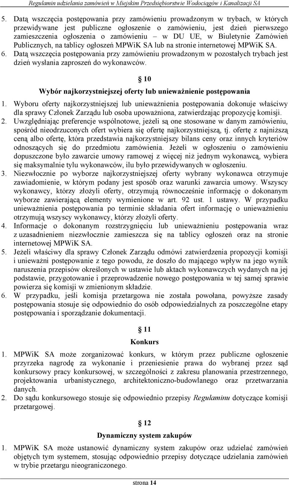 Datą wszczęcia postępowania przy zamówieniu prowadzonym w pozostałych trybach jest dzień wysłania zaproszeń do wykonawców. 10 Wybór najkorzystniejszej oferty lub unieważnienie postępowania 1.