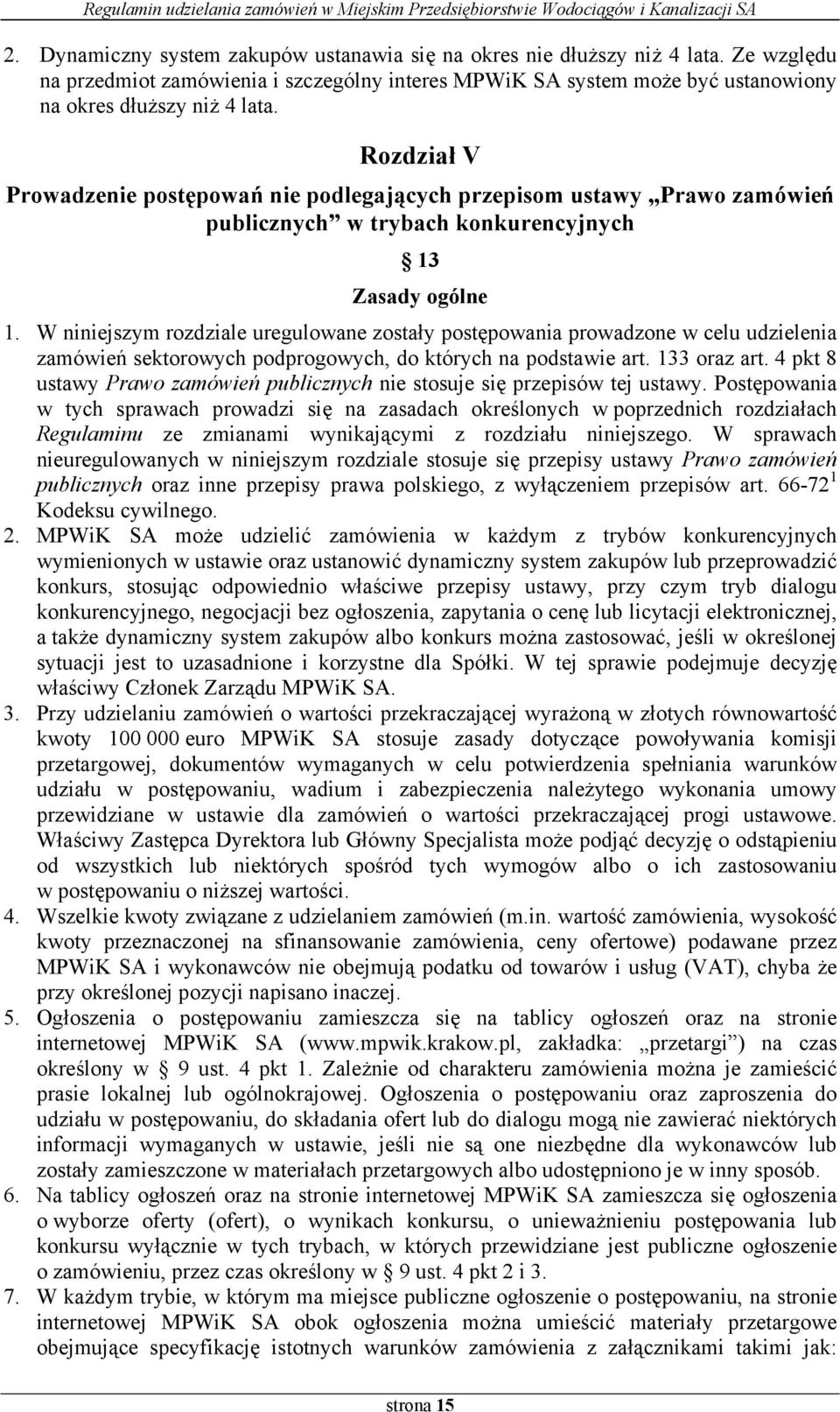 W niniejszym rozdziale uregulowane zostały postępowania prowadzone w celu udzielenia zamówień sektorowych podprogowych, do których na podstawie art. 133 oraz art.