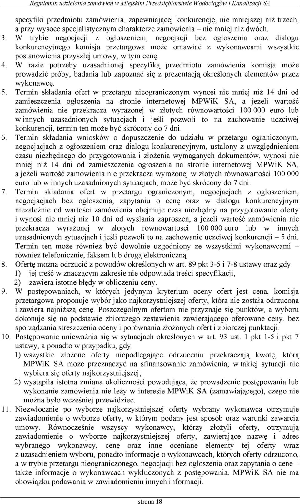 W razie potrzeby uzasadnionej specyfiką przedmiotu zamówienia komisja może prowadzić próby, badania lub zapoznać się z prezentacją określonych elementów przez wykonawcę. 5.