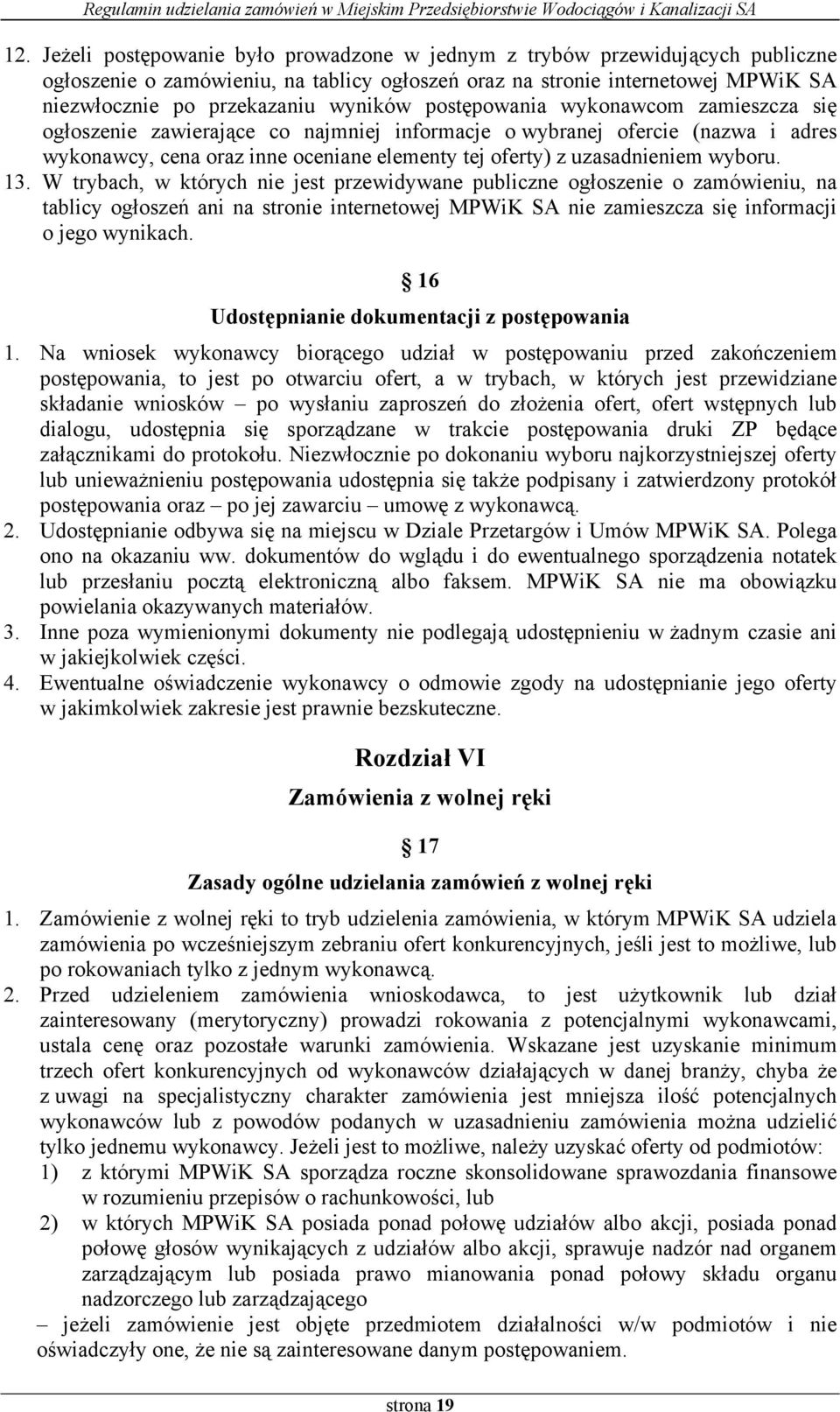 wyboru. 13. W trybach, w których nie jest przewidywane publiczne ogłoszenie o zamówieniu, na tablicy ogłoszeń ani na stronie internetowej MPWiK SA nie zamieszcza się informacji o jego wynikach.