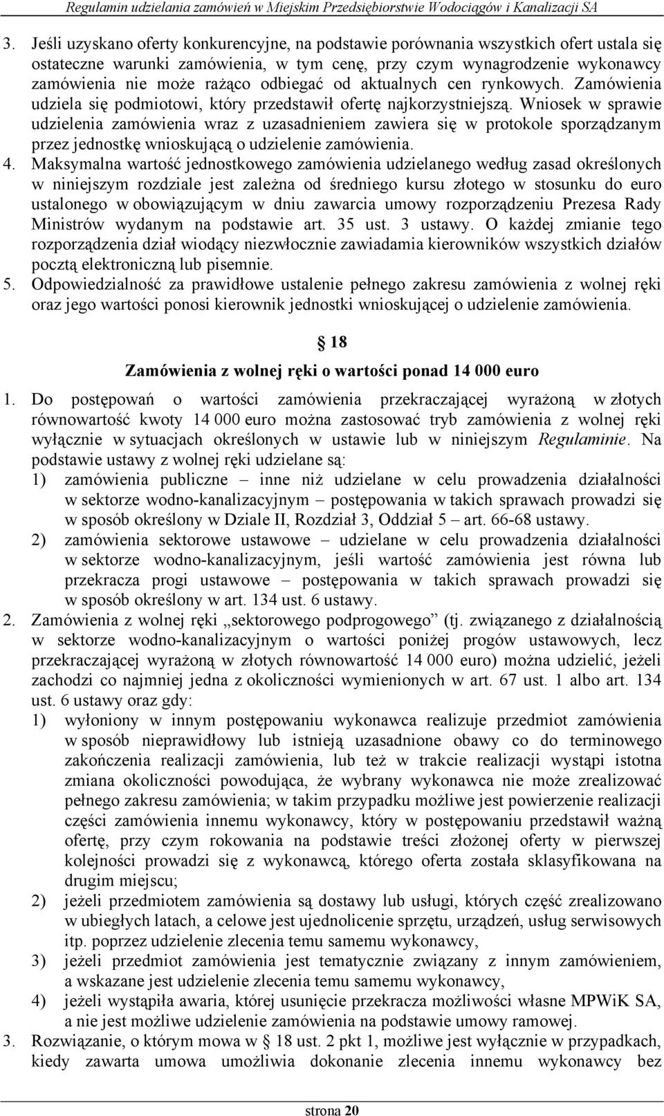 Wniosek w sprawie udzielenia zamówienia wraz z uzasadnieniem zawiera się w protokole sporządzanym przez jednostkę wnioskującą o udzielenie zamówienia. 4.